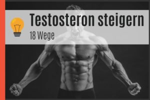 18 Wege das Testosteron zu steigern