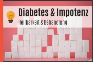 Diabetes und Impotenz - Heilbarkeit und Behandlung