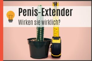Penis-Extender - Wirken Penis-Strecker wirklich