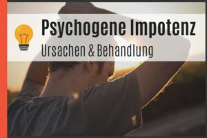 Psychische Erektionsstörungen - Ursachen und Behandlung