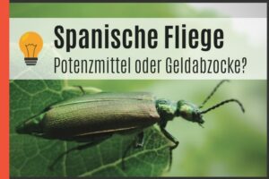 Spanische Fliege - Potenzmittel oder Geldverschwendung