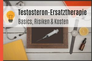 Testosteron-Ersatztherapie - Basics, Risiken & Kosten