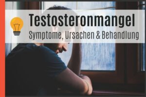 Testosteronmangel - Symptome, Ursachen & Behandlung