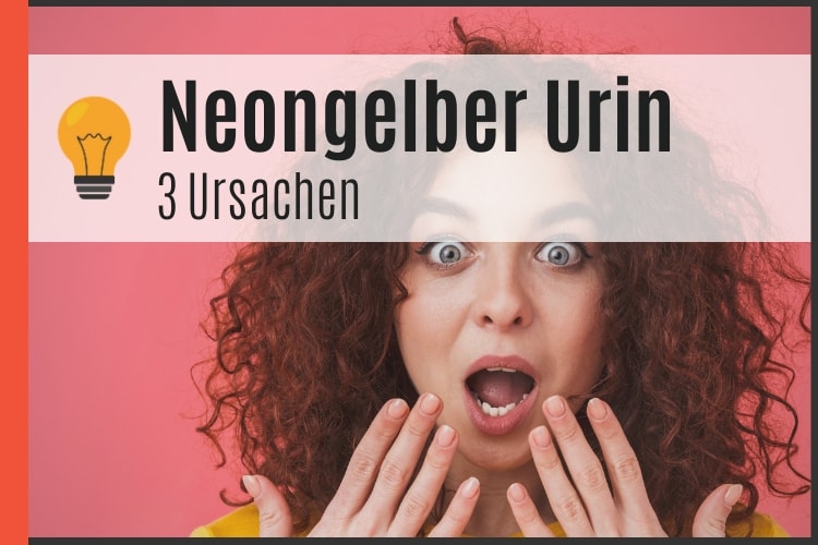 Neongelber Urin 3 Ursachen Bilder 21 Potenz Tipps