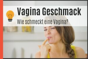 Vagina Geschmack - Wie schmeckt eine Vagina