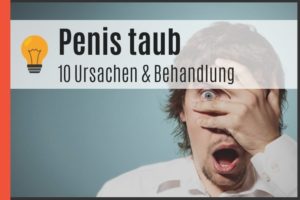 Penis taub - 10 Ursachen & Behandlung