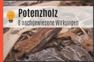 Potenzholz - 8 nachgewiesene Wirkungen